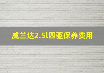 威兰达2.5l四驱保养费用