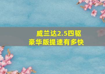 威兰达2.5四驱豪华版提速有多快