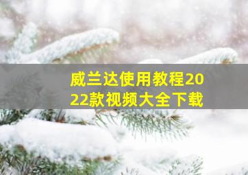 威兰达使用教程2022款视频大全下载