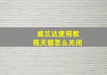 威兰达使用教程天窗怎么关闭