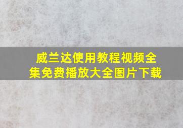 威兰达使用教程视频全集免费播放大全图片下载