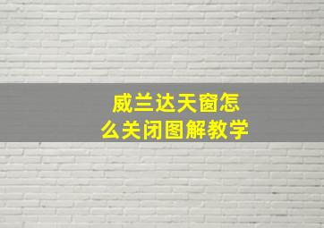 威兰达天窗怎么关闭图解教学