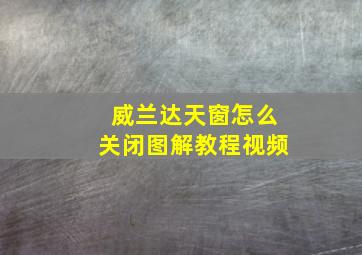 威兰达天窗怎么关闭图解教程视频