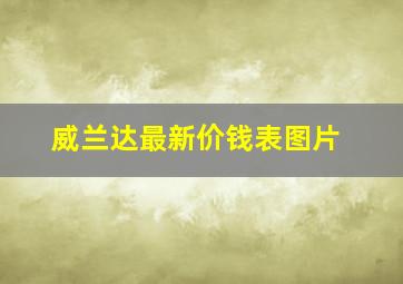 威兰达最新价钱表图片