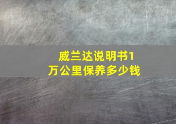 威兰达说明书1万公里保养多少钱