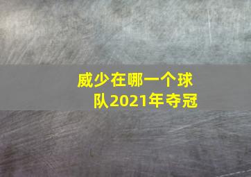 威少在哪一个球队2021年夺冠