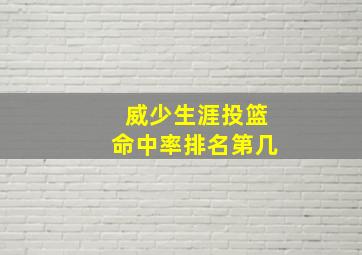 威少生涯投篮命中率排名第几