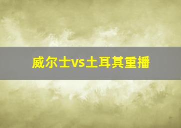 威尔士vs土耳其重播