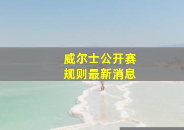 威尔士公开赛规则最新消息