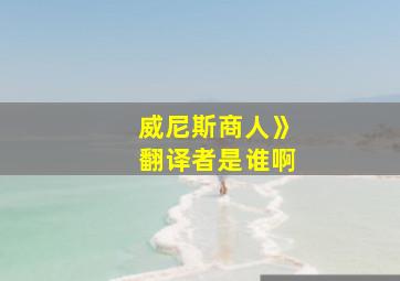 威尼斯商人》翻译者是谁啊