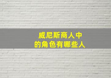 威尼斯商人中的角色有哪些人