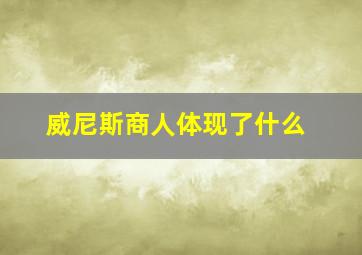 威尼斯商人体现了什么