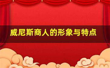 威尼斯商人的形象与特点