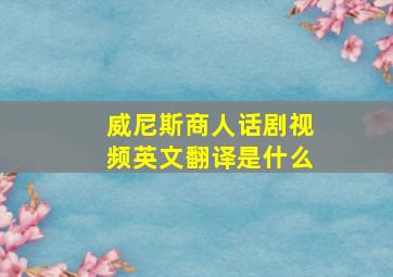 威尼斯商人话剧视频英文翻译是什么