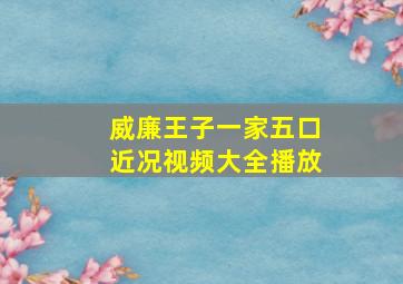 威廉王子一家五口近况视频大全播放