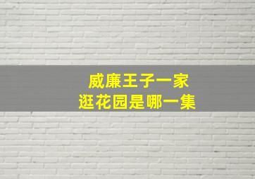 威廉王子一家逛花园是哪一集