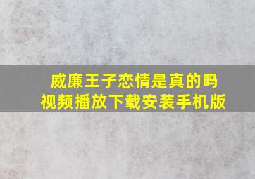 威廉王子恋情是真的吗视频播放下载安装手机版