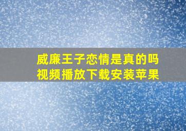 威廉王子恋情是真的吗视频播放下载安装苹果