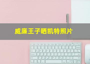 威廉王子晒凯特照片