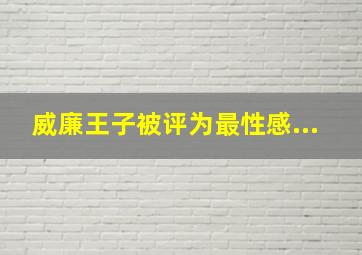 威廉王子被评为最性感...