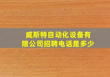 威斯特自动化设备有限公司招聘电话是多少