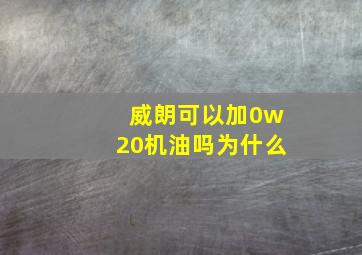 威朗可以加0w20机油吗为什么