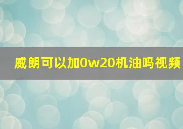 威朗可以加0w20机油吗视频