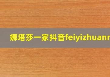 娜塔莎一家抖音feiyizhuanma