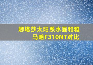 娜塔莎太阳系水星和雅马哈F310NT对比