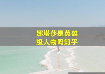 娜塔莎是英雄级人物吗知乎