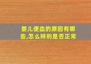 婴儿便血的原因有哪些,怎么辨别是否正常