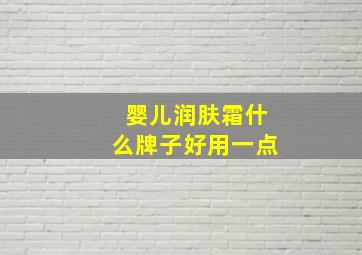 婴儿润肤霜什么牌子好用一点