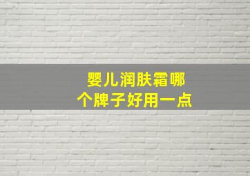 婴儿润肤霜哪个牌子好用一点