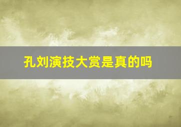 孔刘演技大赏是真的吗