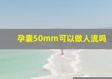 孕囊50mm可以做人流吗