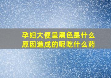 孕妇大便呈黑色是什么原因造成的呢吃什么药