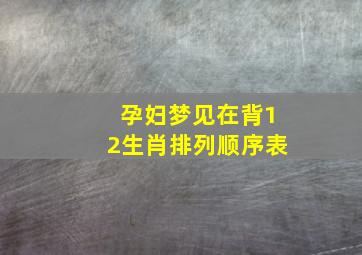 孕妇梦见在背12生肖排列顺序表