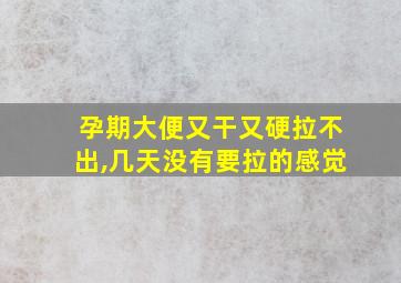 孕期大便又干又硬拉不出,几天没有要拉的感觉