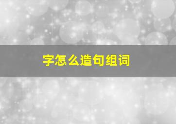 字怎么造句组词