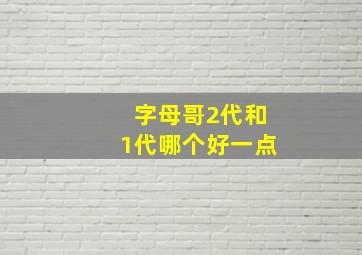 字母哥2代和1代哪个好一点