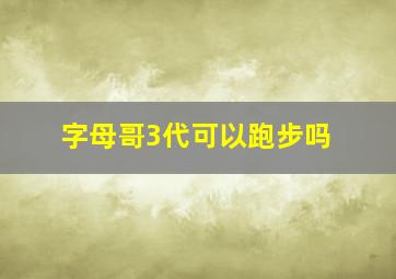 字母哥3代可以跑步吗