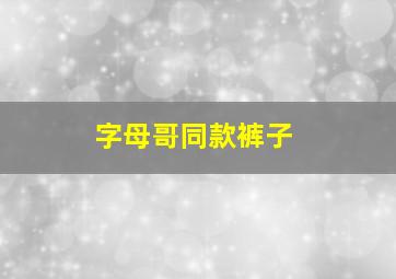 字母哥同款裤子