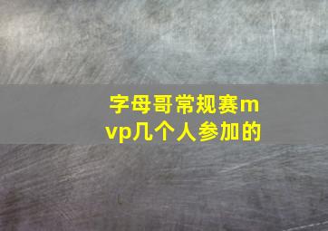 字母哥常规赛mvp几个人参加的