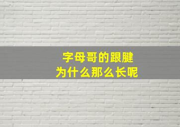 字母哥的跟腱为什么那么长呢