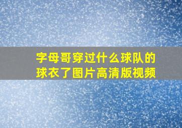 字母哥穿过什么球队的球衣了图片高清版视频