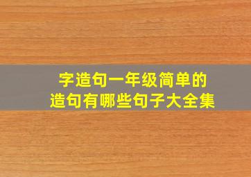 字造句一年级简单的造句有哪些句子大全集