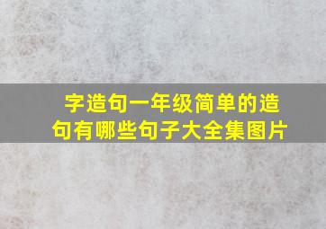 字造句一年级简单的造句有哪些句子大全集图片