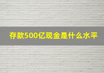 存款500亿现金是什么水平