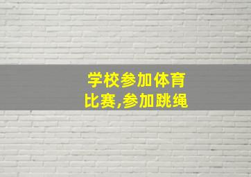 学校参加体育比赛,参加跳绳