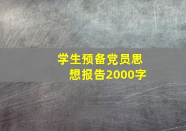 学生预备党员思想报告2000字